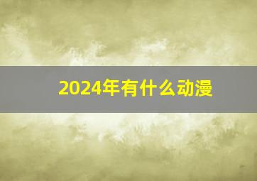 2024年有什么动漫