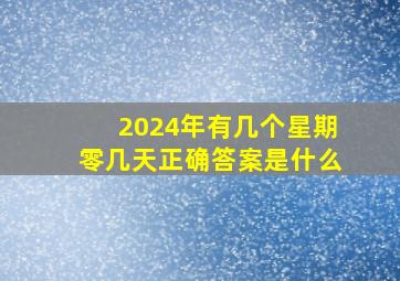 2024年有几个星期零几天正确答案是什么