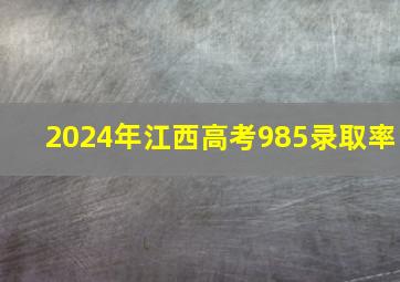 2024年江西高考985录取率