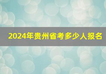 2024年贵州省考多少人报名