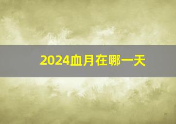 2024血月在哪一天