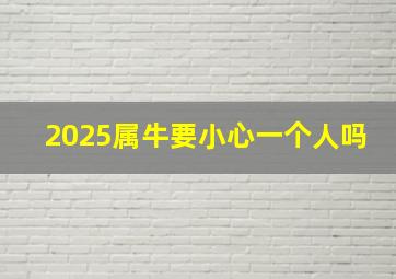 2025属牛要小心一个人吗