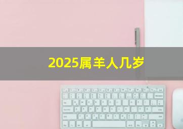 2025属羊人几岁