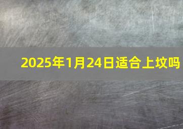 2025年1月24日适合上坟吗