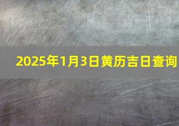 2025年1月3日黄历吉日查询