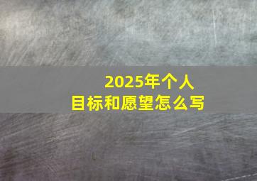 2025年个人目标和愿望怎么写