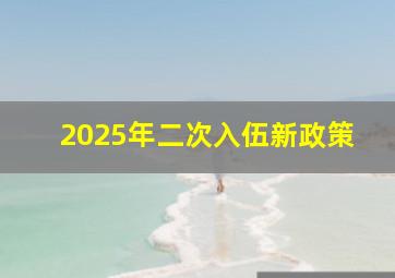 2025年二次入伍新政策