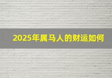 2025年属马人的财运如何