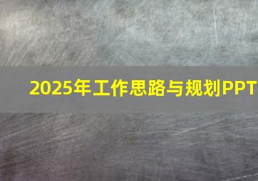 2025年工作思路与规划PPT