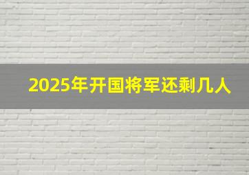 2025年开国将军还剩几人