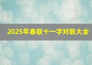 2025年春联十一字对联大全