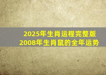 2025年生肖运程完整版2008年生肖鼠的全年运势