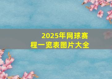 2025年网球赛程一览表图片大全