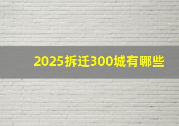 2025拆迁300城有哪些