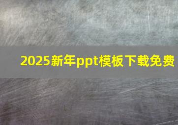 2025新年ppt模板下载免费