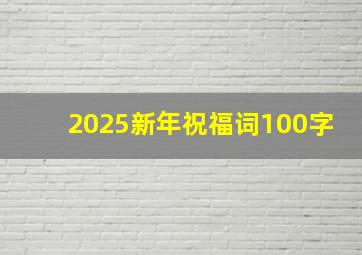 2025新年祝福词100字