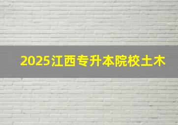 2025江西专升本院校土木