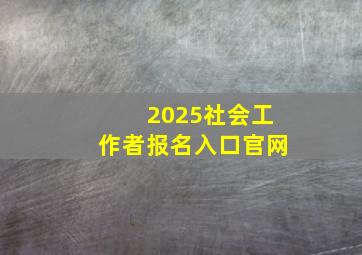 2025社会工作者报名入口官网