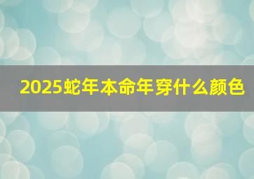 2025蛇年本命年穿什么颜色