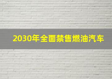 2030年全面禁售燃油汽车