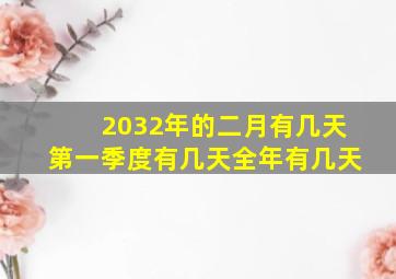 2032年的二月有几天第一季度有几天全年有几天