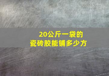 20公斤一袋的瓷砖胶能铺多少方