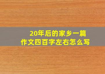 20年后的家乡一篇作文四百字左右怎么写