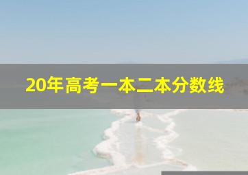 20年高考一本二本分数线