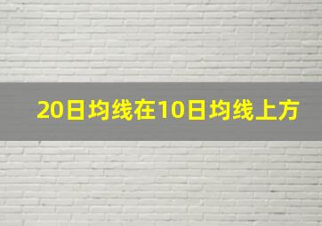 20日均线在10日均线上方