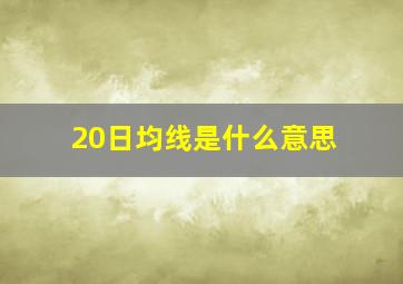 20日均线是什么意思