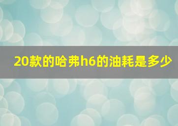 20款的哈弗h6的油耗是多少