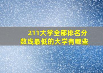 211大学全部排名分数线最低的大学有哪些