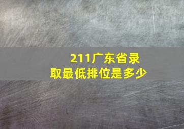 211广东省录取最低排位是多少