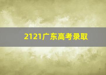 2121广东高考录取