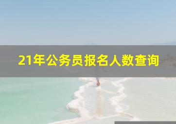 21年公务员报名人数查询