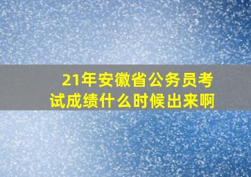 21年安徽省公务员考试成绩什么时候出来啊