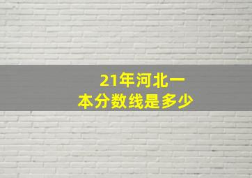 21年河北一本分数线是多少