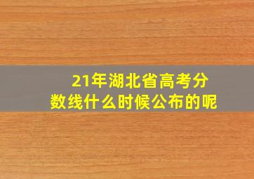 21年湖北省高考分数线什么时候公布的呢