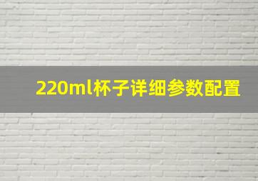 220ml杯子详细参数配置