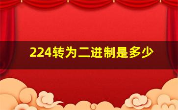 224转为二进制是多少