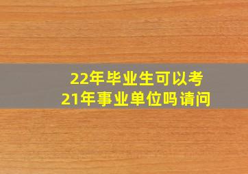 22年毕业生可以考21年事业单位吗请问