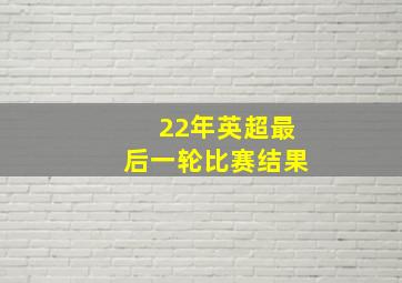 22年英超最后一轮比赛结果