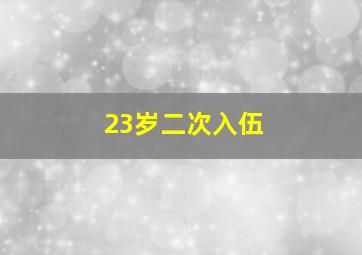 23岁二次入伍