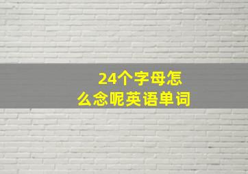 24个字母怎么念呢英语单词