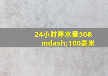 24小时降水量50—100毫米