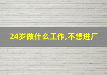 24岁做什么工作,不想进厂