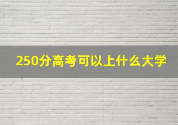 250分高考可以上什么大学