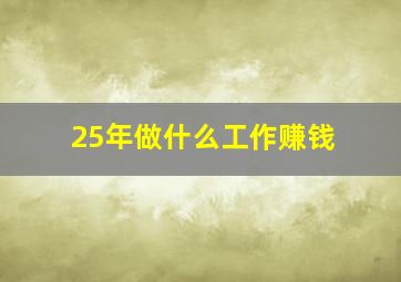 25年做什么工作赚钱