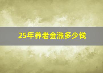 25年养老金涨多少钱