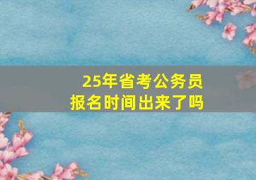 25年省考公务员报名时间出来了吗